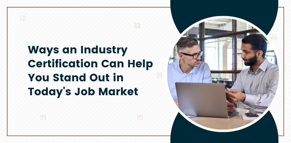 Ways an Industry Certification Can Help You Stand Out in Today's Job Market